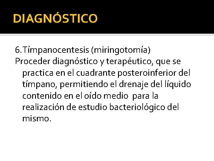 DIAGNÓSTICO 6. Tímpanocentesis (miringotomía) Proceder diagnóstico y terapéutico, que se practica en el cuadrante