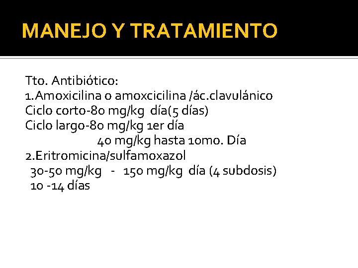 MANEJO Y TRATAMIENTO Tto. Antibiótico: 1. Amoxicilina o amoxcicilina /ác. clavulánico Ciclo corto-80 mg/kg