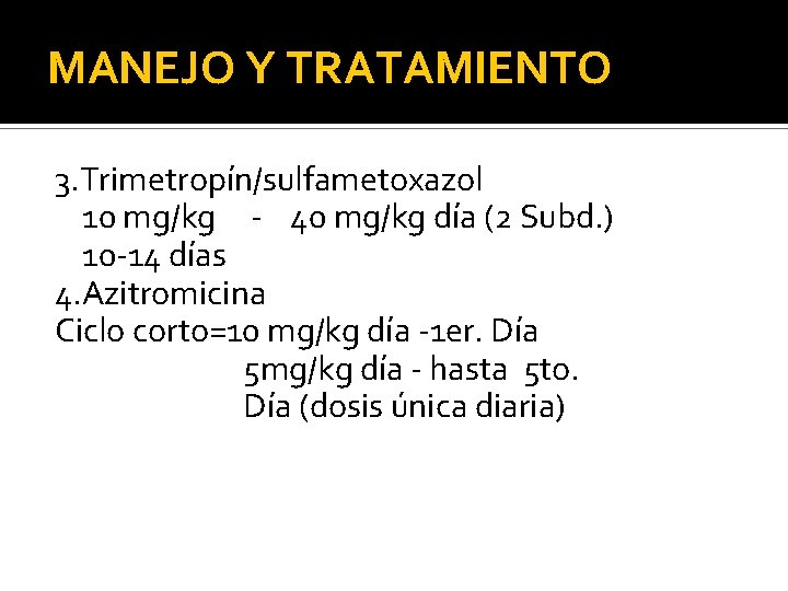 MANEJO Y TRATAMIENTO 3. Trimetropín/sulfametoxazol 10 mg/kg - 40 mg/kg día (2 Subd. )