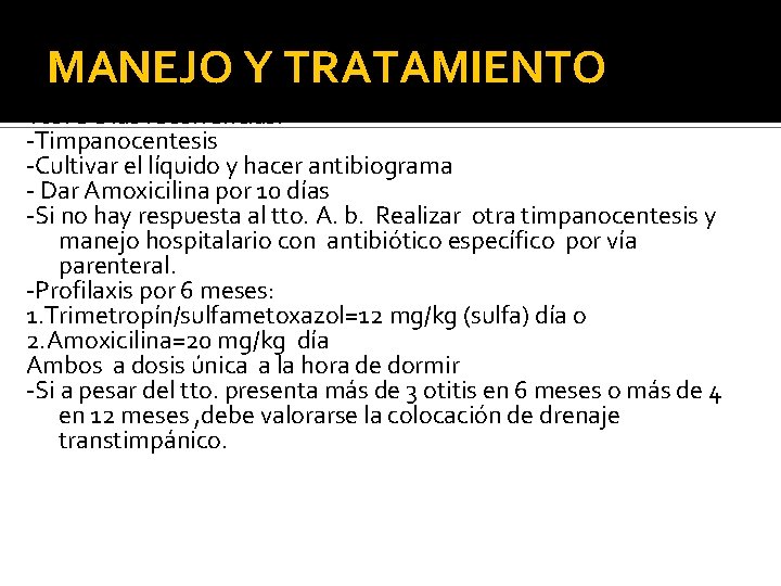 MANEJO Y TRATAMIENTO Tto. De las recurrencias: -Timpanocentesis -Cultivar el líquido y hacer antibiograma