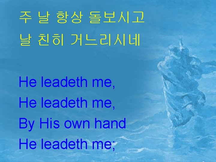 주 날 항상 돌보시고 날 친히 거느리시네 He leadeth me, By His own hand