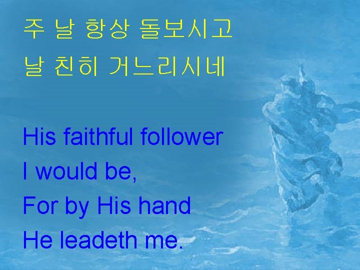 주 날 항상 돌보시고 날 친히 거느리시네 His faithful follower I would be, For