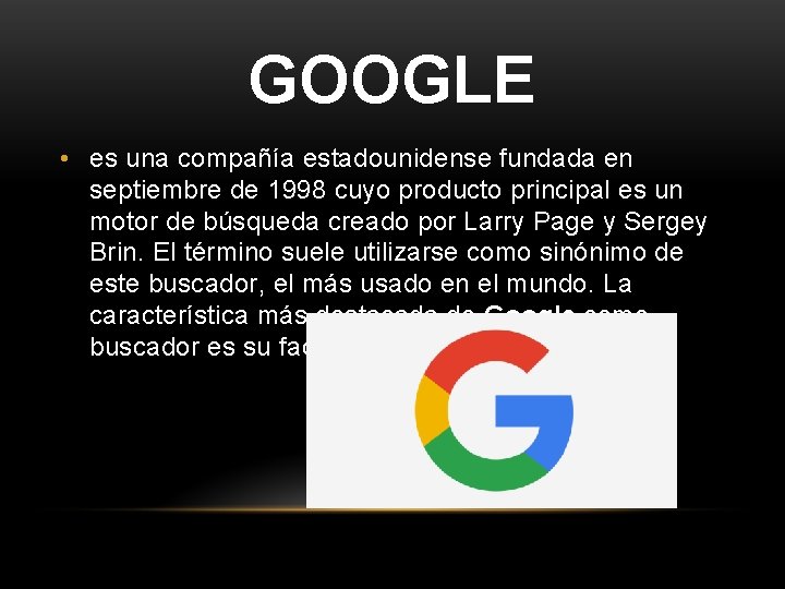 GOOGLE • es una compañía estadounidense fundada en septiembre de 1998 cuyo producto principal