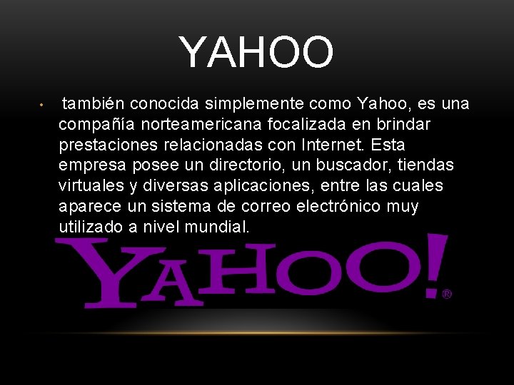 YAHOO • también conocida simplemente como Yahoo, es una compañía norteamericana focalizada en brindar