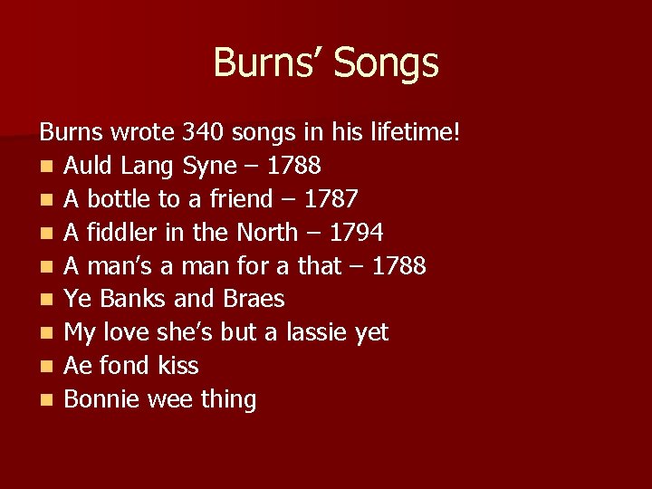 Burns’ Songs Burns wrote 340 songs in his lifetime! n Auld Lang Syne –