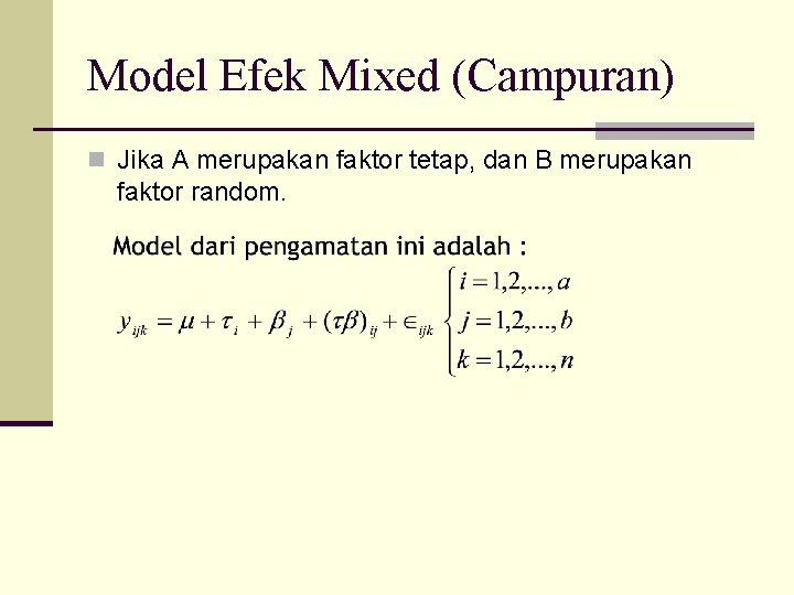 Model Efek Mixed (Campuran) n Jika A merupakan faktor tetap, dan B merupakan faktor