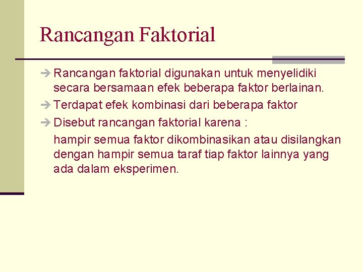 Rancangan Faktorial è Rancangan faktorial digunakan untuk menyelidiki secara bersamaan efek beberapa faktor berlainan.