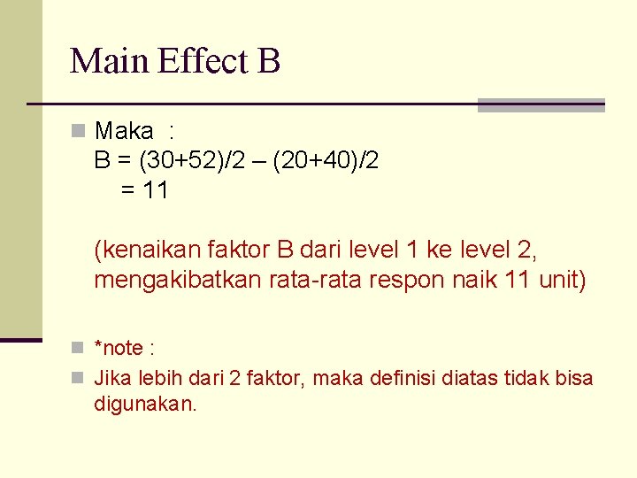 Main Effect B n Maka : B = (30+52)/2 – (20+40)/2 = 11 (kenaikan