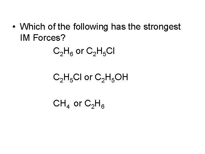  • Which of the following has the strongest IM Forces? C 2 H