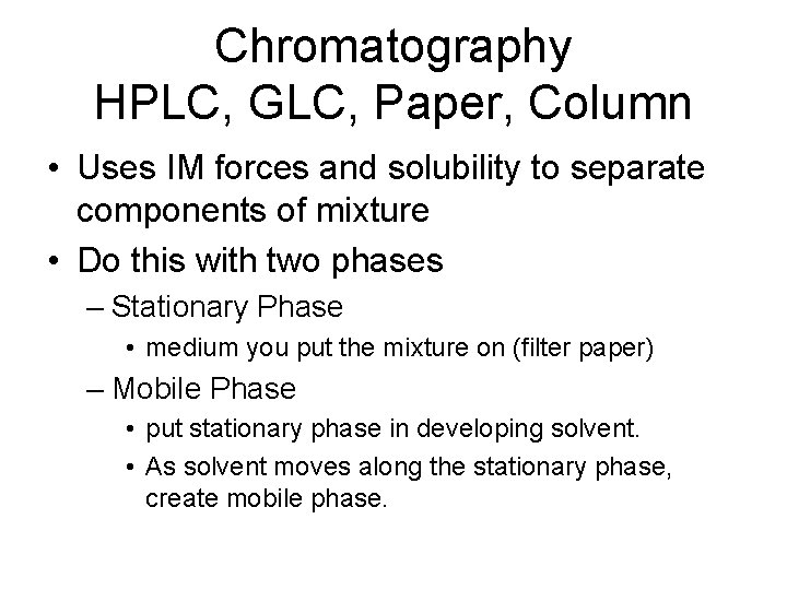Chromatography HPLC, GLC, Paper, Column • Uses IM forces and solubility to separate components