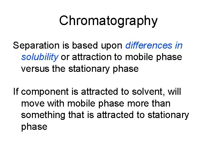 Chromatography Separation is based upon differences in solubility or attraction to mobile phase versus