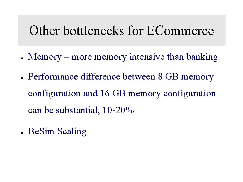 Other bottlenecks for ECommerce ● Memory – more memory intensive than banking ● Performance