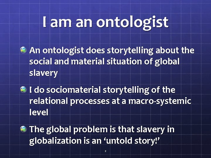 I am an ontologist An ontologist does storytelling about the social and material situation