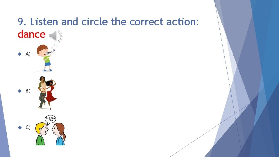 9. Listen and circle the correct action: dance A) B) C) 