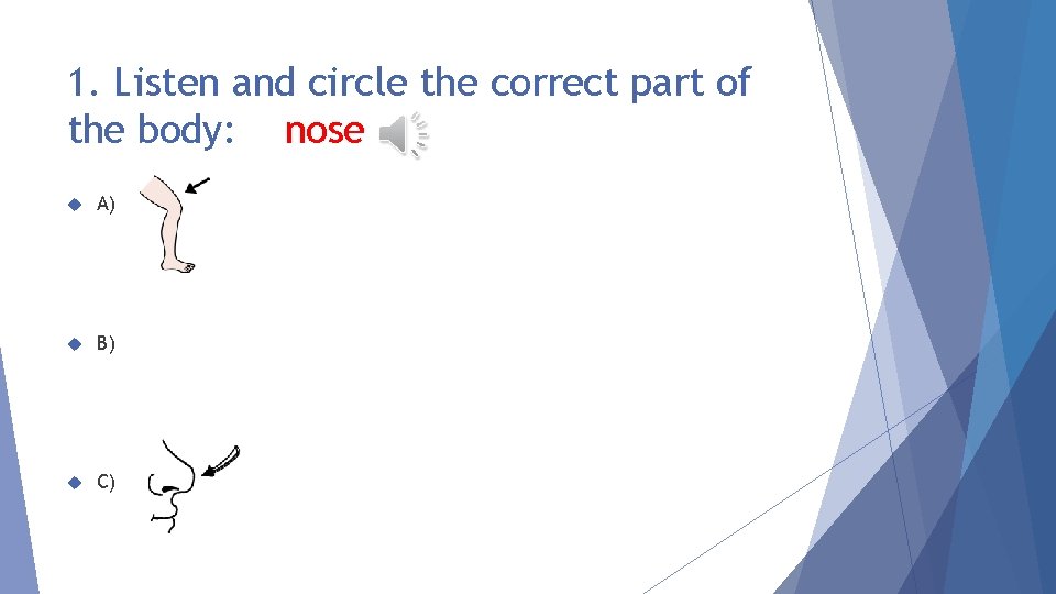 1. Listen and circle the correct part of the body: nose A) B) C)