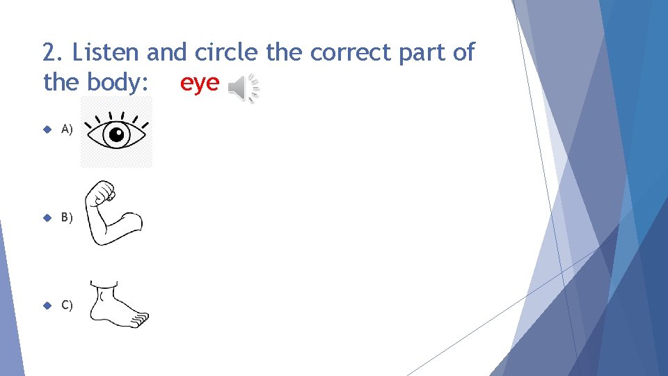 2. Listen and circle the correct part of the body: eye A) B) C)