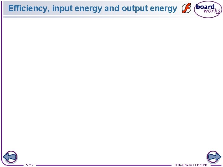 Efficiency, input energy and output energy 5 of 7 © Boardworks Ltd 2016 
