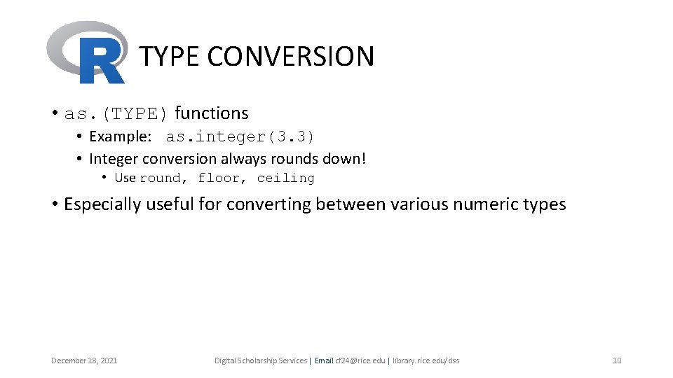 TYPE CONVERSION • as. (TYPE) functions • Example: as. integer(3. 3) • Integer conversion TYPE CONVERSION • as. (TYPE) functions • Example: as. integer(3. 3) • Integer conversion