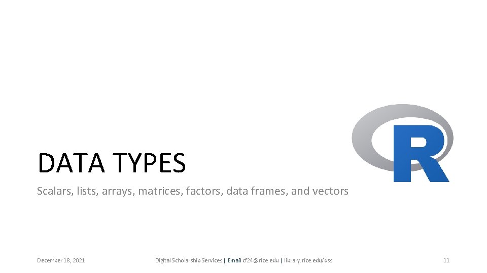 DATA TYPES Scalars, lists, arrays, matrices, factors, data frames, and vectors December 18, 2021 DATA TYPES Scalars, lists, arrays, matrices, factors, data frames, and vectors December 18, 2021
