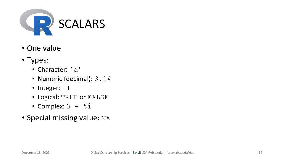 SCALARS • One value • Types: • • • Character: ‘a’ Numeric (decimal): 3. SCALARS • One value • Types: • • • Character: ‘a’ Numeric (decimal): 3.