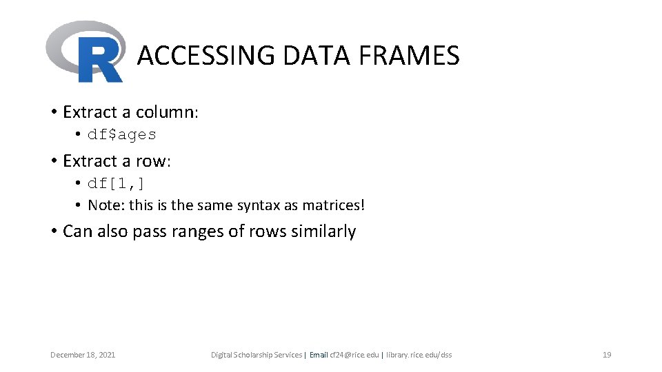 ACCESSING DATA FRAMES • Extract a column: • df$ages • Extract a row: • ACCESSING DATA FRAMES • Extract a column: • df$ages • Extract a row: •