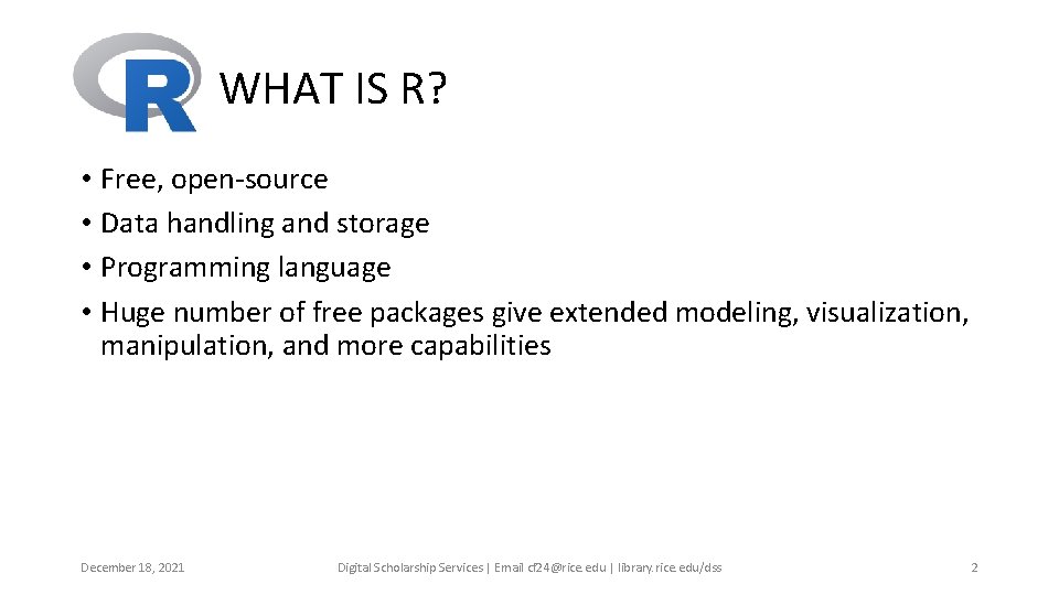 WHAT IS R? • Free, open-source • Data handling and storage • Programming language WHAT IS R? • Free, open-source • Data handling and storage • Programming language