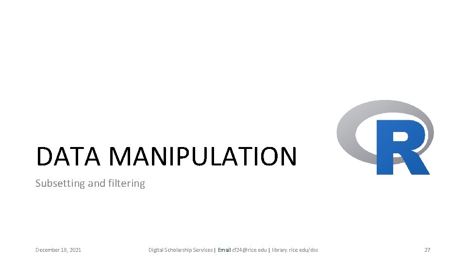 DATA MANIPULATION Subsetting and filtering December 18, 2021 Digital Scholarship Services | Email cf DATA MANIPULATION Subsetting and filtering December 18, 2021 Digital Scholarship Services | Email cf