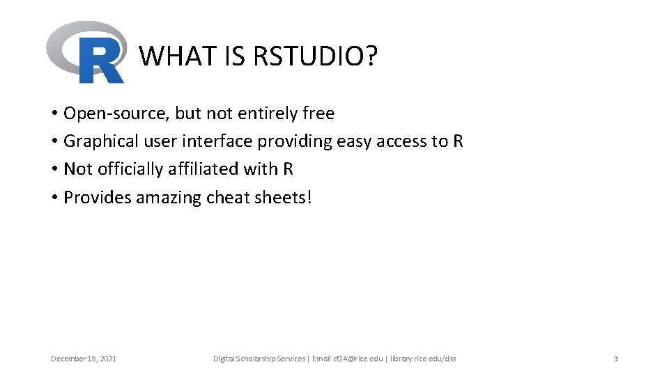 WHAT IS RSTUDIO? • Open-source, but not entirely free • Graphical user interface providing WHAT IS RSTUDIO? • Open-source, but not entirely free • Graphical user interface providing