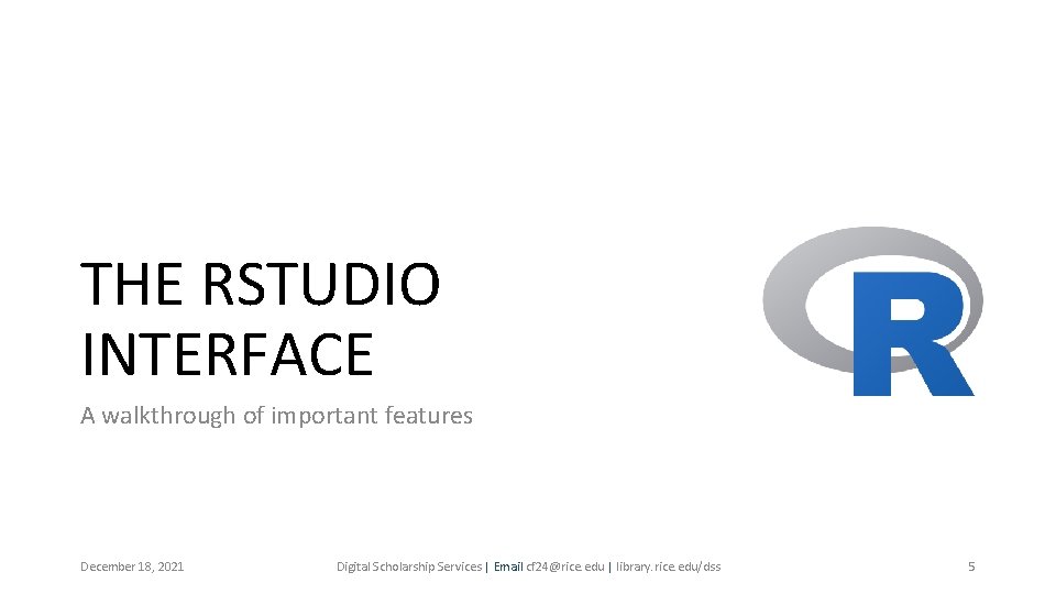 THE RSTUDIO INTERFACE A walkthrough of important features December 18, 2021 Digital Scholarship Services THE RSTUDIO INTERFACE A walkthrough of important features December 18, 2021 Digital Scholarship Services