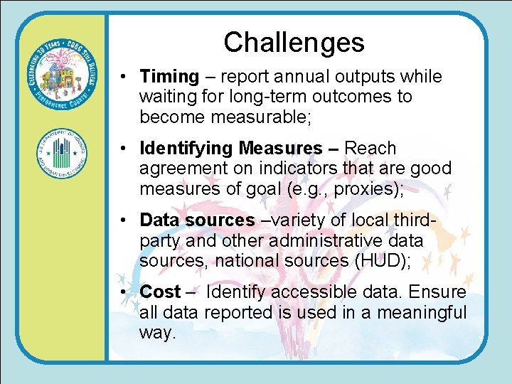 Challenges • Timing – report annual outputs while waiting for long-term outcomes to become