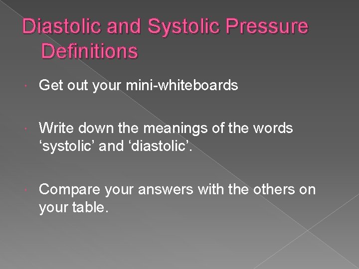 Diastolic and Systolic Pressure Definitions Get out your mini-whiteboards Write down the meanings of