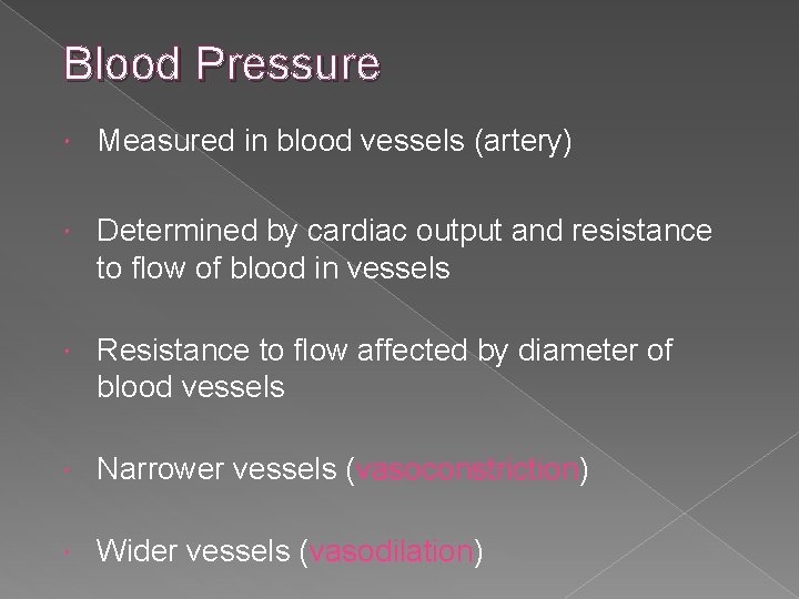 Blood Pressure Measured in blood vessels (artery) Determined by cardiac output and resistance to