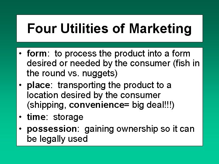 Four Utilities of Marketing • form: to process the product into a form desired