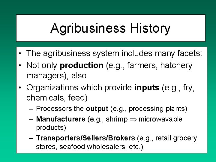 Agribusiness History • The agribusiness system includes many facets: • Not only production (e.