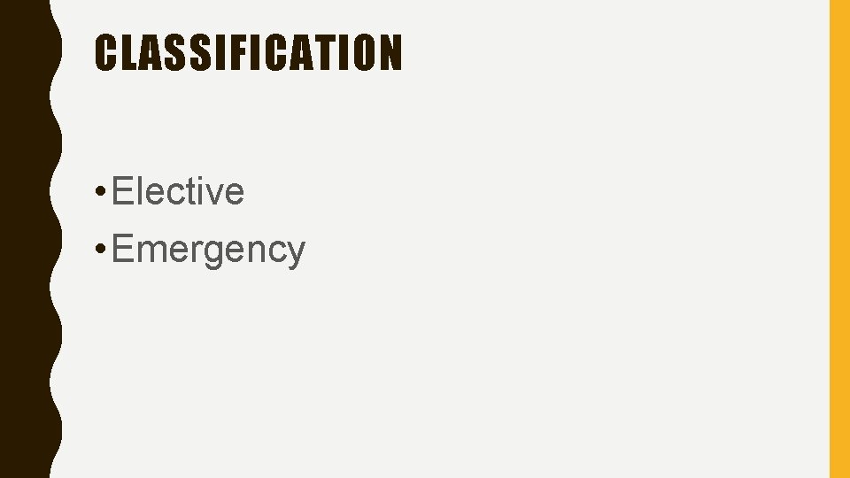 CLASSIFICATION • Elective • Emergency 