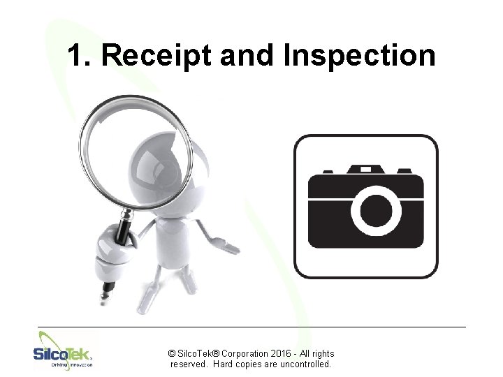 1. Receipt and Inspection © Silco. Tek® Corporation 2016 - All rights reserved. Hard