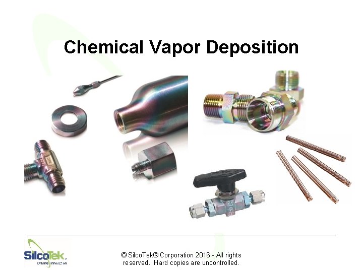 Chemical Vapor Deposition © Silco. Tek® Corporation 2016 - All rights reserved. Hard copies