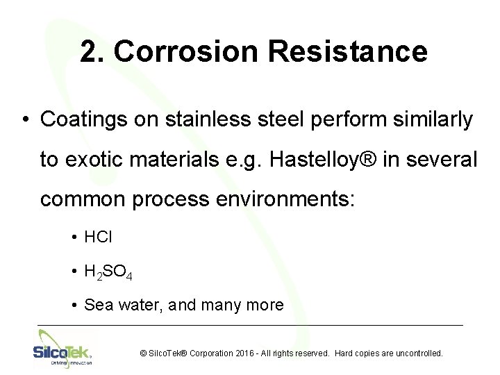 2. Corrosion Resistance • Coatings on stainless steel perform similarly to exotic materials e.