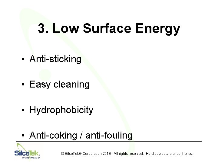 3. Low Surface Energy • Anti-sticking • Easy cleaning • Hydrophobicity • Anti-coking /