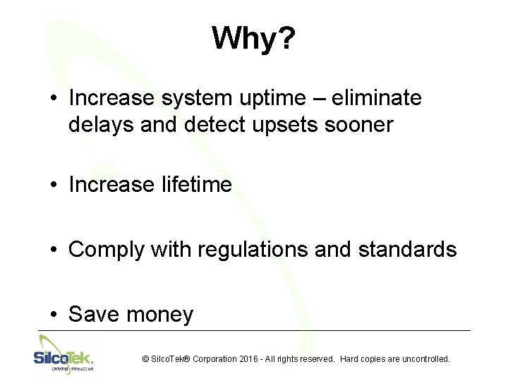 Why? • Increase system uptime – eliminate delays and detect upsets sooner • Increase