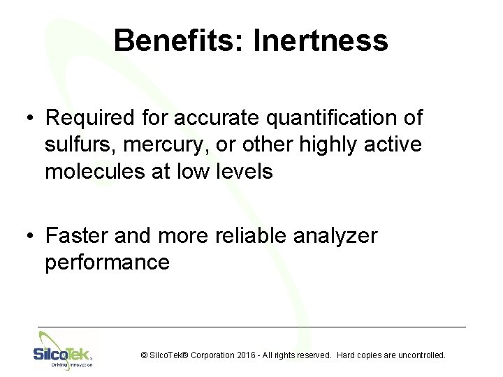 Benefits: Inertness • Required for accurate quantification of sulfurs, mercury, or other highly active