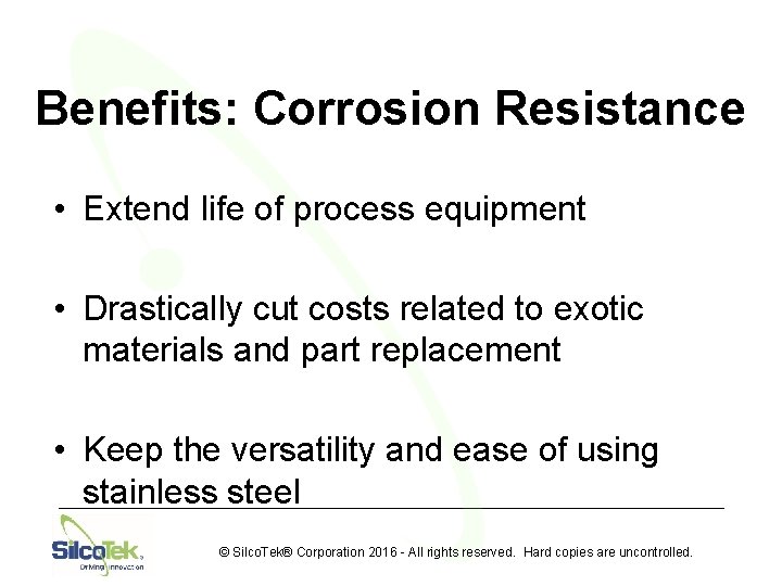 Benefits: Corrosion Resistance • Extend life of process equipment • Drastically cut costs related