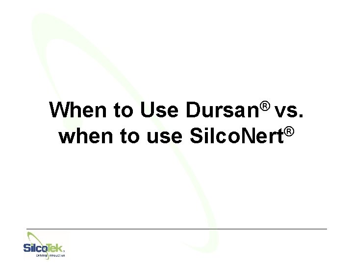 When to Use Dursan® vs. ® when to use Silco. Nert 