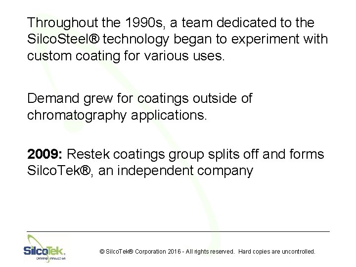 Throughout the 1990 s, a team dedicated to the Silco. Steel® technology began to