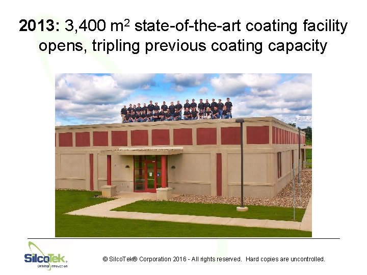 2013: 3, 400 m 2 state-of-the-art coating facility opens, tripling previous coating capacity ©