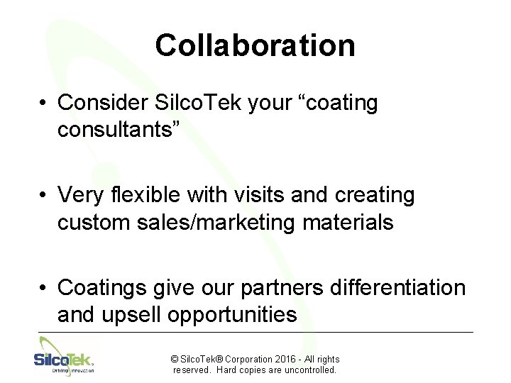 Collaboration • Consider Silco. Tek your “coating consultants” • Very flexible with visits and