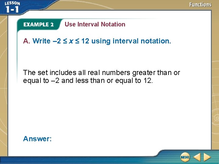 Use Interval Notation A. Write – 2 ≤ x ≤ 12 using interval notation. Use Interval Notation A. Write – 2 ≤ x ≤ 12 using interval notation.
