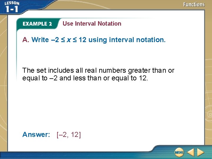 Use Interval Notation A. Write – 2 ≤ x ≤ 12 using interval notation. Use Interval Notation A. Write – 2 ≤ x ≤ 12 using interval notation.