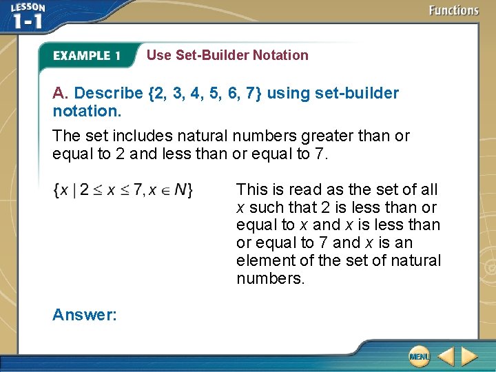 Use Set-Builder Notation A. Describe {2, 3, 4, 5, 6, 7} using set-builder notation. Use Set-Builder Notation A. Describe {2, 3, 4, 5, 6, 7} using set-builder notation.