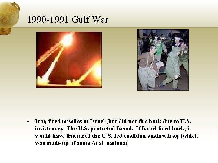 1990 -1991 Gulf War • Iraq fired missiles at Israel (but did not fire